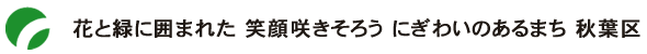 花と緑に囲まれた 笑顔咲きそろう にぎわいのあるまち 秋葉区