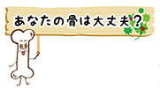 あなたの骨は大丈夫？