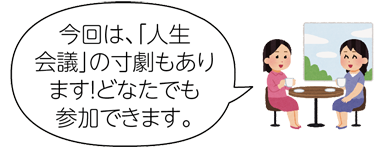 女性２人が丸テーブルで向き合いお茶を飲み「今回は「人生会議」の寸劇もあります！どなたでも参加できます。」と伝えているイラスト