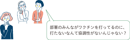 部署のみんながワクチンを打ってるのに、打たないなんて協調性がないんじゃない？