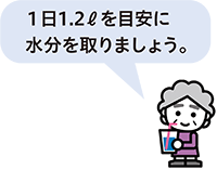 1日1.2リットルを目安に水分を取りましょう。