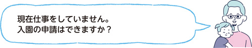 現在仕事をしていません。入園の申請はできますか？